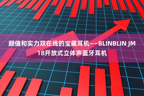 颜值和实力双在线的宝藏耳机——BLINBLIN JM18开放式立体声蓝牙耳机