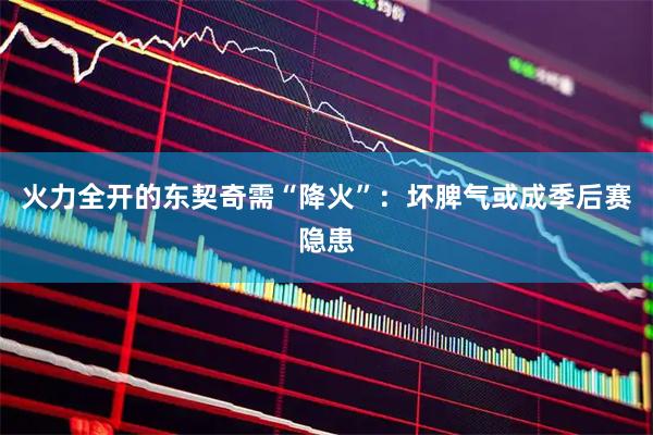 火力全开的东契奇需“降火”：坏脾气或成季后赛隐患
