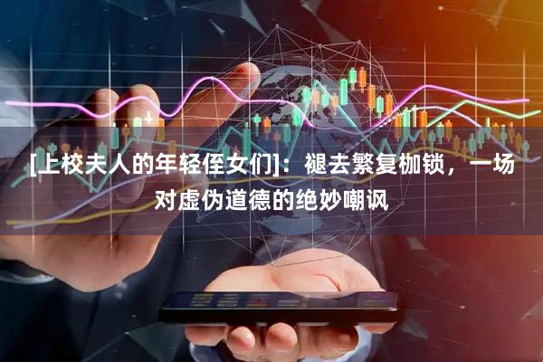 [上校夫人的年轻侄女们]：褪去繁复枷锁，一场对虚伪道德的绝妙嘲讽